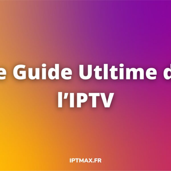 tout savoir sur l'iptv