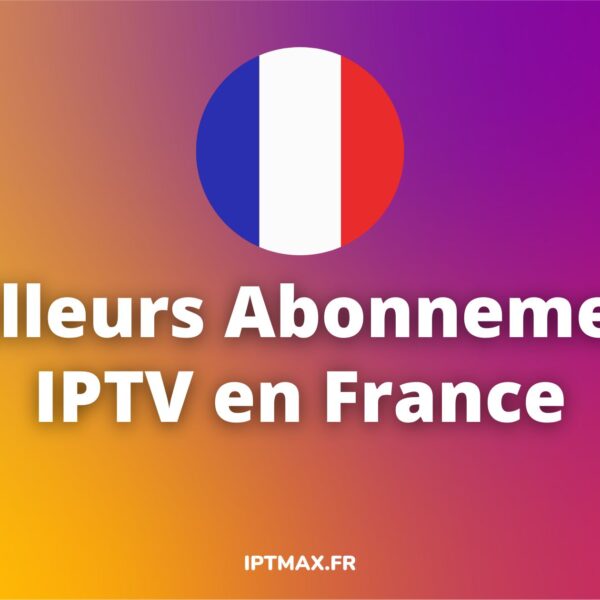 meileurs fournisseurs iptv en france