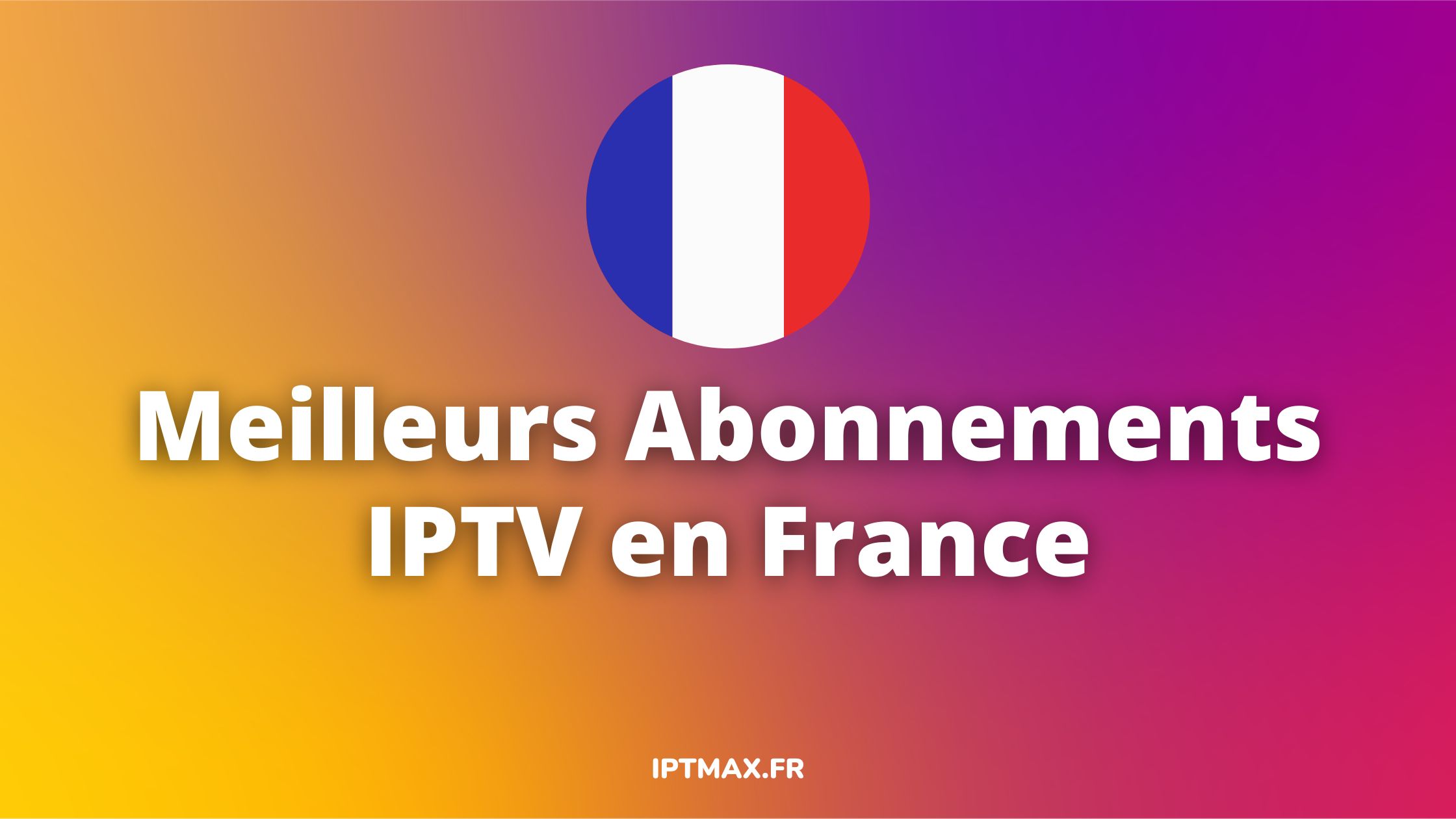 meileurs fournisseurs iptv en france